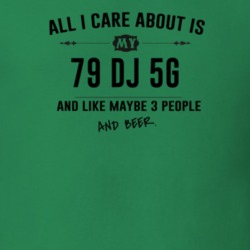All I Care About Is My 79 Dj 5G And Beer Funny T Shirt