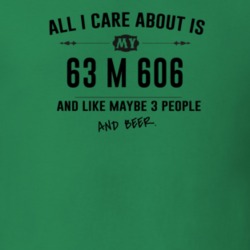 All I Care About Is My 63 M 606 And Beer Funny T Shirt