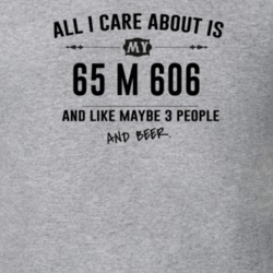 All I Care About Is My 65 M 606 And Beer Funny T Shirt