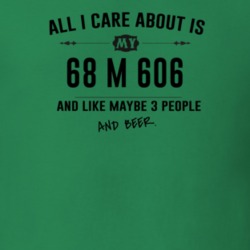 All I Care About Is My 68 M 606 And Beer Funny T Shirt