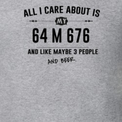 All I Care About Is My 64 M 676 And Beer Funny T Shirt