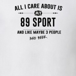 All I Care About Is My 89 Sport And Beer Funny T Shirt