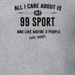 All I Care About Is My 99 Sport And Beer Funny T Shirt