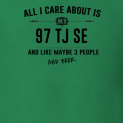 All I Care About Is My 97 Tj Se And Beer Funny T Shirt