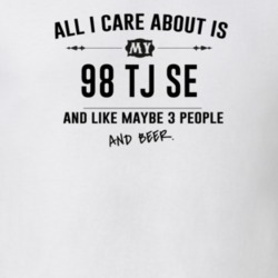 All I Care About Is My 98 Tj Se And Beer Funny T Shirt