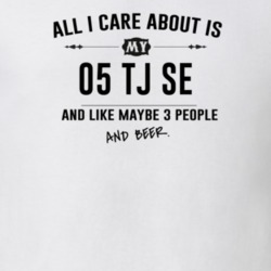 All I Care About Is My 05 Tj Se And Beer Funny T Shirt