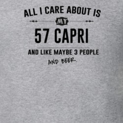 All I Care About Is My 57 Capri And Beer Funny T Shirt
