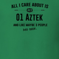 All I Care About Is My 01 Aztek And Beer Funny T Shirt
