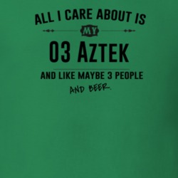 All I Care About Is My 03 Aztek And Beer Funny T Shirt