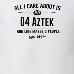 All I Care About Is My 04 Aztek And Beer Funny T Shirt