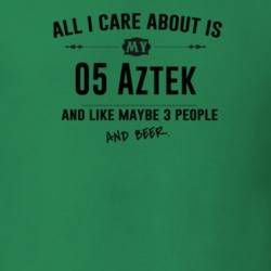 All I Care About Is My 05 Aztek And Beer Funny T Shirt