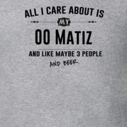 All I Care About Is My 00 Matiz And Beer Funny T Shirt
