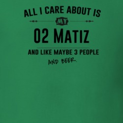 All I Care About Is My 02 Matiz And Beer Funny T Shirt