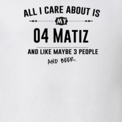 All I Care About Is My 04 Matiz And Beer Funny T Shirt