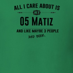 All I Care About Is My 05 Matiz And Beer Funny T Shirt