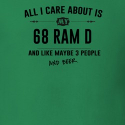 All I Care About Is My 68 Ram D And Beer Funny T Shirt