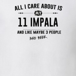 All I Care About Is My 11 Impala And Beer Funny T Shirt