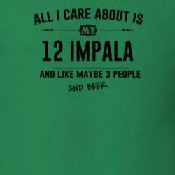 All I Care About Is My 12 Impala And Beer Funny T Shirt