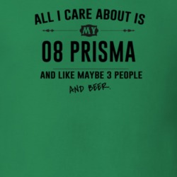 All I Care About Is My 08 Prisma And Beer Funny T Shirt
