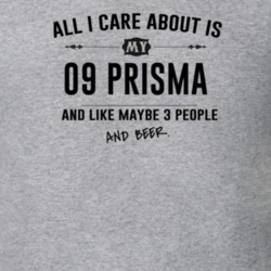 All I Care About Is My 09 Prisma And Beer Funny T Shirt