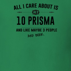 All I Care About Is My 10 Prisma And Beer Funny T Shirt