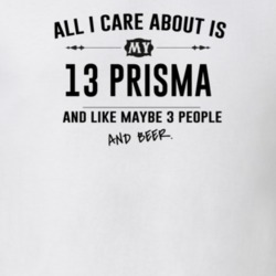 All I Care About Is My 13 Prisma And Beer Funny T Shirt