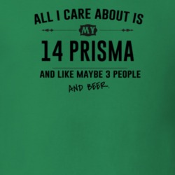 All I Care About Is My 14 Prisma And Beer Funny T Shirt