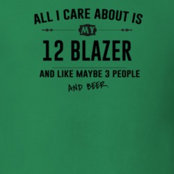 All I Care About Is My 12 Blazer And Beer Funny T Shirt