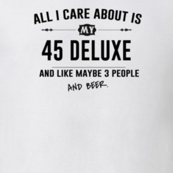 All I Care About Is My 45 Deluxe And Beer Funny T Shirt