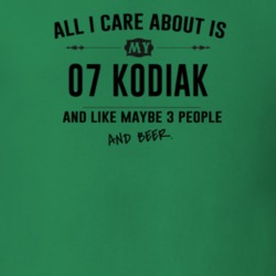 All I Care About Is My 07 Kodiak And Beer Funny T Shirt