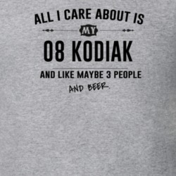 All I Care About Is My 08 Kodiak And Beer Funny T Shirt
