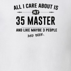 All I Care About Is My 35 Master And Beer Funny T Shirt