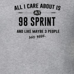 All I Care About Is My 98 Sprint And Beer Funny T Shirt