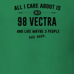 All I Care About Is My 98 Vectra And Beer Funny T Shirt