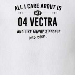 All I Care About Is My 04 Vectra And Beer Funny T Shirt