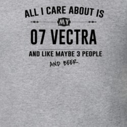 All I Care About Is My 07 Vectra And Beer Funny T Shirt