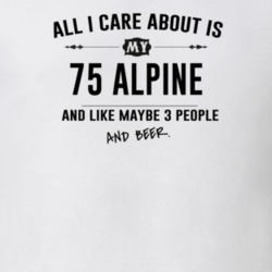 All I Care About Is My 75 Alpine And Beer Funny T Shirt
