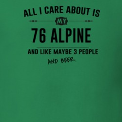 All I Care About Is My 76 Alpine And Beer Funny T Shirt