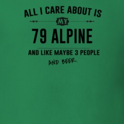All I Care About Is My 79 Alpine And Beer Funny T Shirt