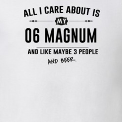 All I Care About Is My 06 Magnum And Beer Funny T Shirt