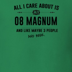 All I Care About Is My 08 Magnum And Beer Funny T Shirt