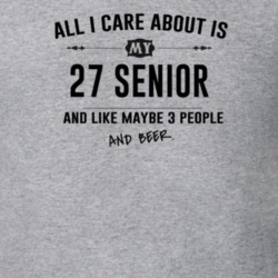 All I Care About Is My 27 Senior And Beer Funny T Shirt