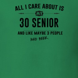 All I Care About Is My 30 Senior And Beer Funny T Shirt