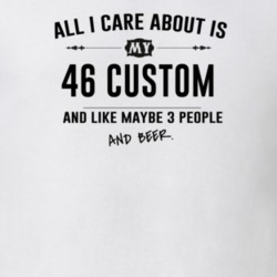 All I Care About Is My 46 Custom And Beer Funny T Shirt