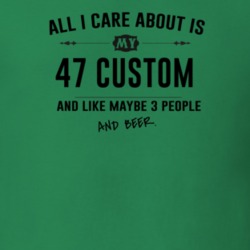 All I Care About Is My 47 Custom And Beer Funny T Shirt