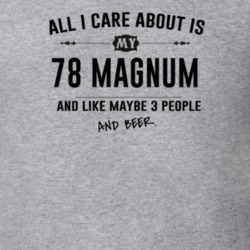 All I Care About Is My 78 Magnum And Beer Funny T Shirt