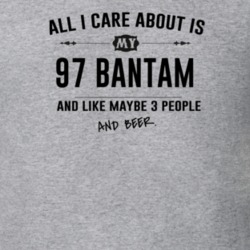 All I Care About Is My 97 Bantam And Beer Funny T Shirt