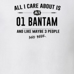 All I Care About Is My 01 Bantam And Beer Funny T Shirt