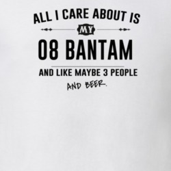 All I Care About Is My 08 Bantam And Beer Funny T Shirt