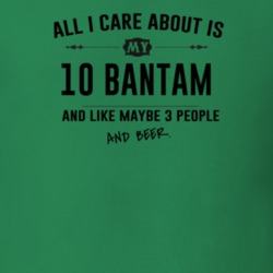 All I Care About Is My 10 Bantam And Beer Funny T Shirt